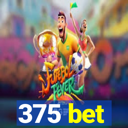 375 bet